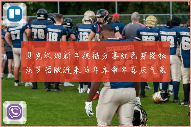 贝克汉姆新年祝福分享红色穿搭秘诀罗密欧迎来马年本命年喜庆气氛